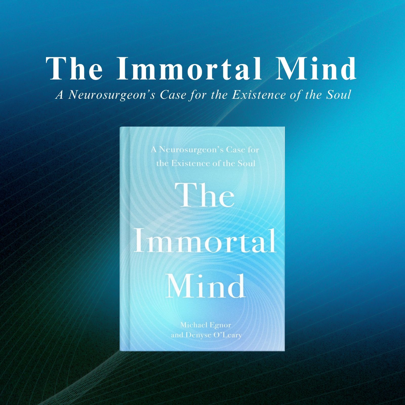 The Immortal Mind | A Neurosurgeon’s Case for the Existence of the Soul